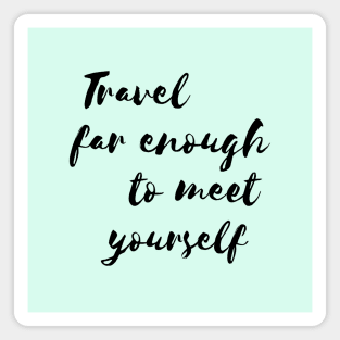 Travel far enough to meet yourself Magnet